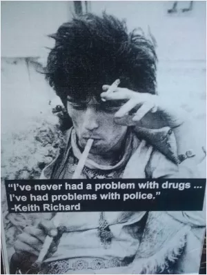 I've never had a problem with drugs. I've had problems with the police Picture Quote #1