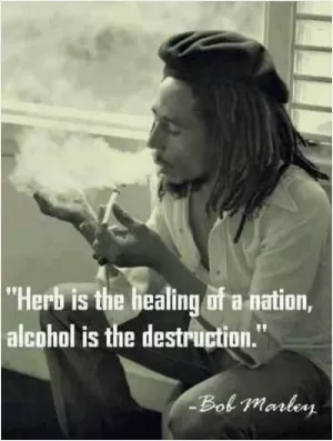 Herb is the healing of a nation, alcohol is the destruction Picture Quote #1