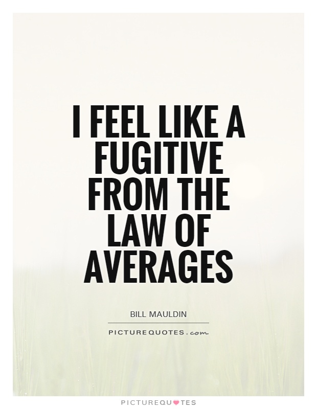I feel like a fugitive from the law of averages Picture Quote #1