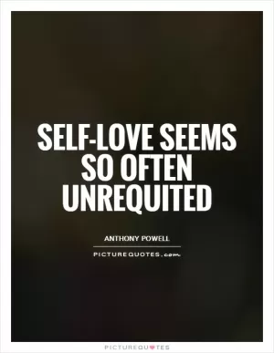 Self-love seems so often unrequited Picture Quote #1