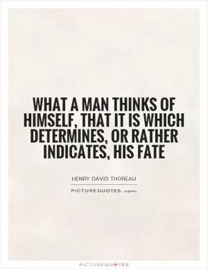 What a man thinks of himself, that it is which determines, or rather indicates, his fate Picture Quote #1