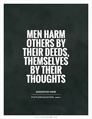 Men harm others by their deeds, themselves by their thoughts Picture Quote #1