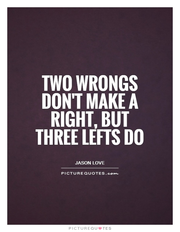 Two wrongs don't make a right, but three lefts do Picture Quote #1