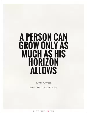 A person can grow only as much as his horizon allows Picture Quote #1