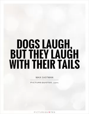 Dogs laugh, but they laugh with their tails Picture Quote #1