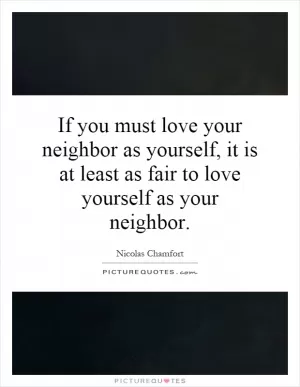 If you must love your neighbor as yourself, it is at least as fair to love yourself as your neighbor Picture Quote #1