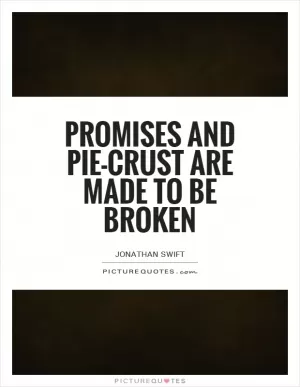 Promises and pie-crust are made to be broken Picture Quote #1