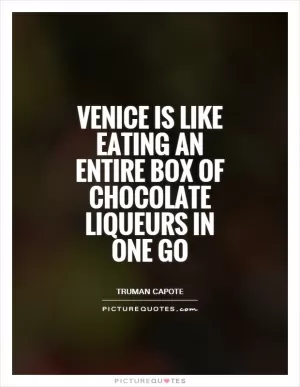 Venice is like eating an entire box of chocolate liqueurs in one go Picture Quote #1