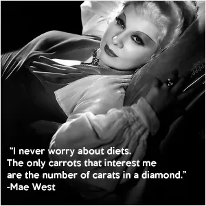 I never worry about diets. The only carrots that interest me are the number you get in a diamond Picture Quote #1