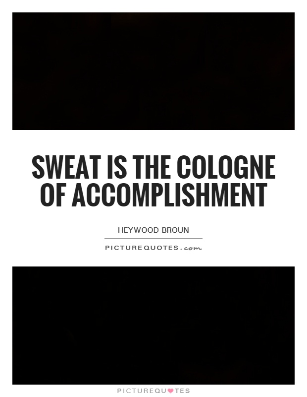 Sweat is the cologne of accomplishment Picture Quote #1