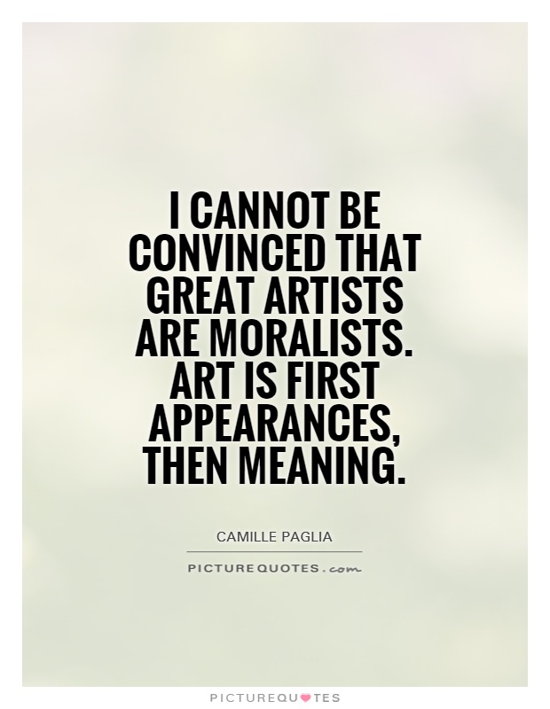 I cannot be convinced that great artists are moralists. Art is first appearances, then meaning Picture Quote #1