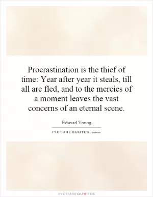 Procrastination is the thief of time: Year after year it steals, till all are fled, and to the mercies of a moment leaves the vast concerns of an eternal scene Picture Quote #1