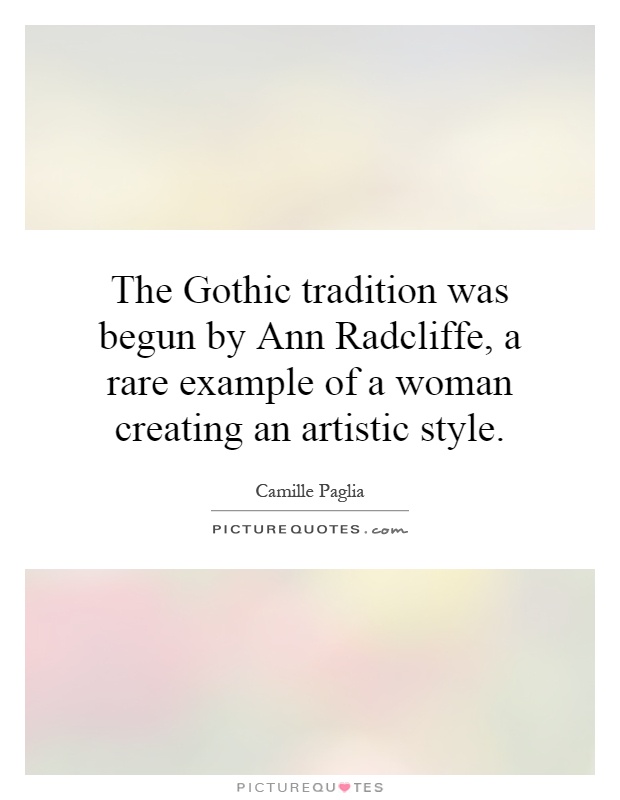 The Gothic tradition was begun by Ann Radcliffe, a rare example of a woman creating an artistic style Picture Quote #1
