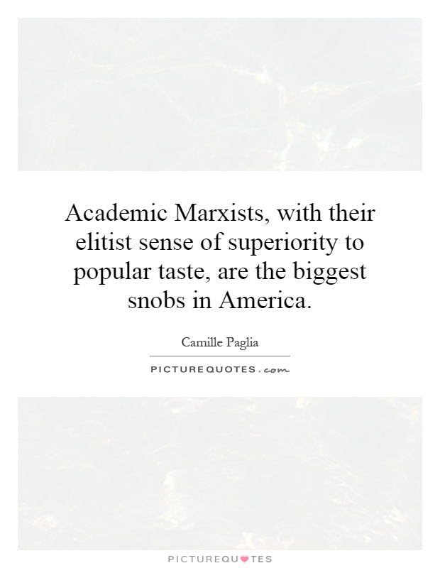 Academic Marxists, with their elitist sense of superiority to popular taste, are the biggest snobs in America Picture Quote #1