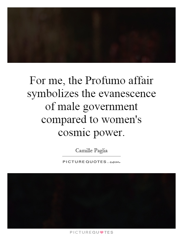 For me, the Profumo affair symbolizes the evanescence of male government compared to women's cosmic power Picture Quote #1