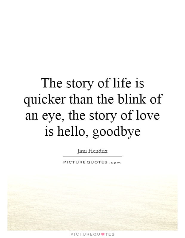 The story of life is quicker than the blink of an eye, the story of love is hello, goodbye Picture Quote #1