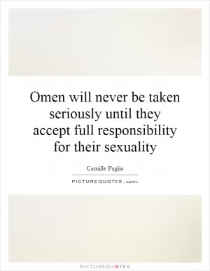 Omen will never be taken seriously until they accept full responsibility for their sexuality Picture Quote #1