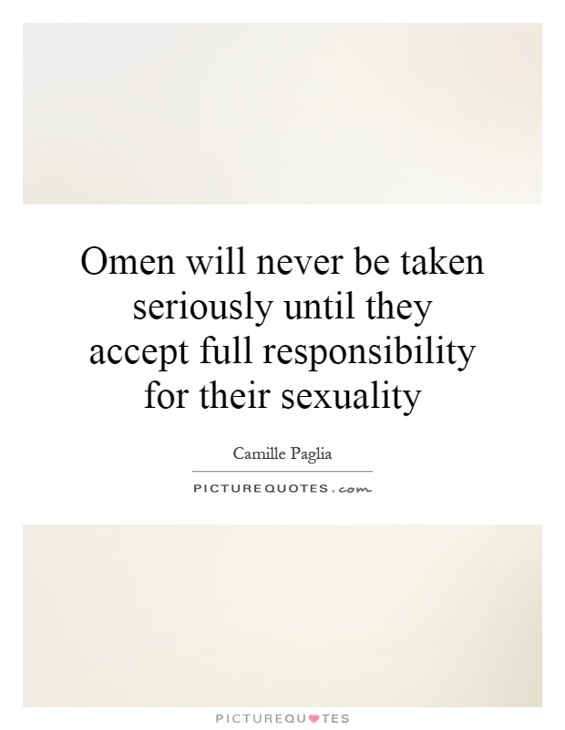 Omen will never be taken seriously until they accept full responsibility for their sexuality Picture Quote #1