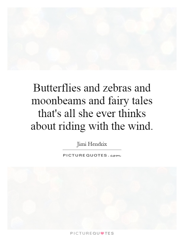 Butterflies and zebras and moonbeams and fairy tales that's all she ever thinks about riding with the wind Picture Quote #1