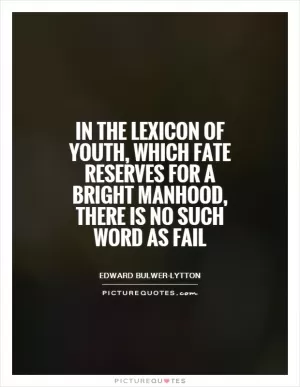 In the lexicon of youth, which fate reserves For a bright manhood, there is no such word As fail Picture Quote #1