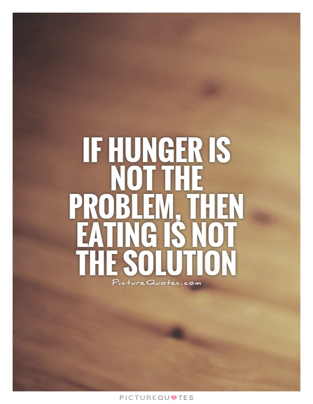 If hunger is not the problem, then eating is not the solution Picture Quote #1
