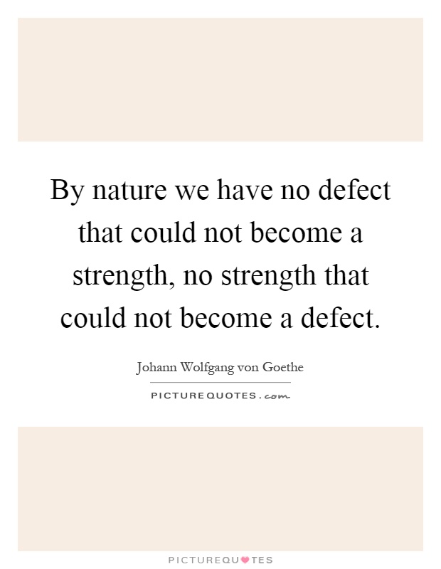 By nature we have no defect that could not become a strength, no strength that could not become a defect Picture Quote #1