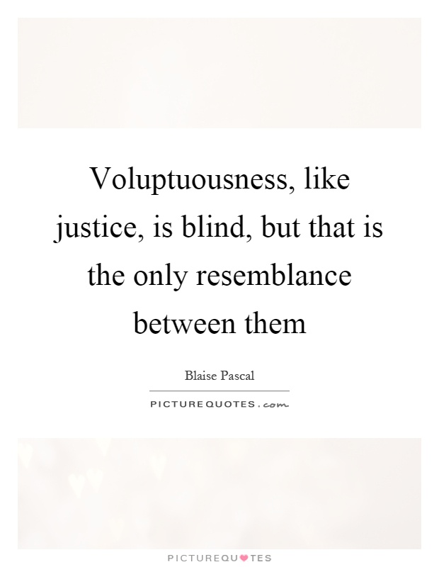 Voluptuousness, like justice, is blind, but that is the only resemblance between them Picture Quote #1