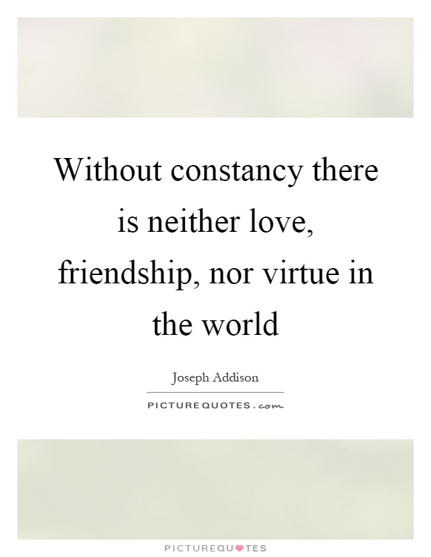 Without constancy there is neither love, friendship, nor virtue in the world Picture Quote #1