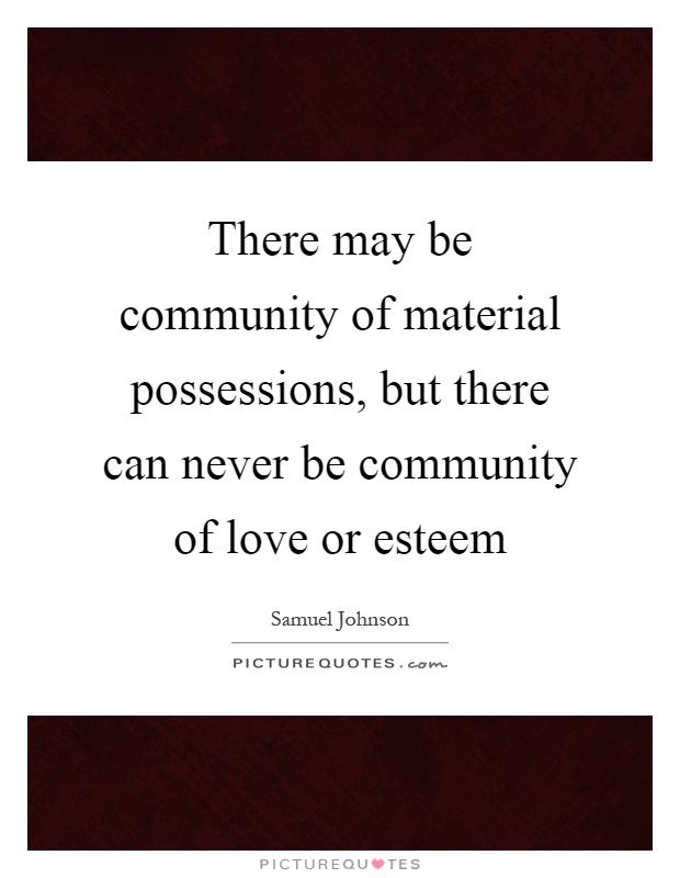 There may be community of material possessions, but there can never be community of love or esteem Picture Quote #1
