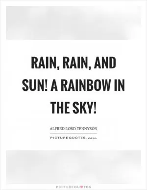 Rain, rain, and sun! A rainbow in the sky! Picture Quote #1