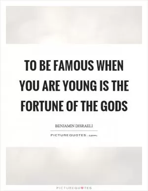 To be famous when you are young is the fortune of the gods Picture Quote #1