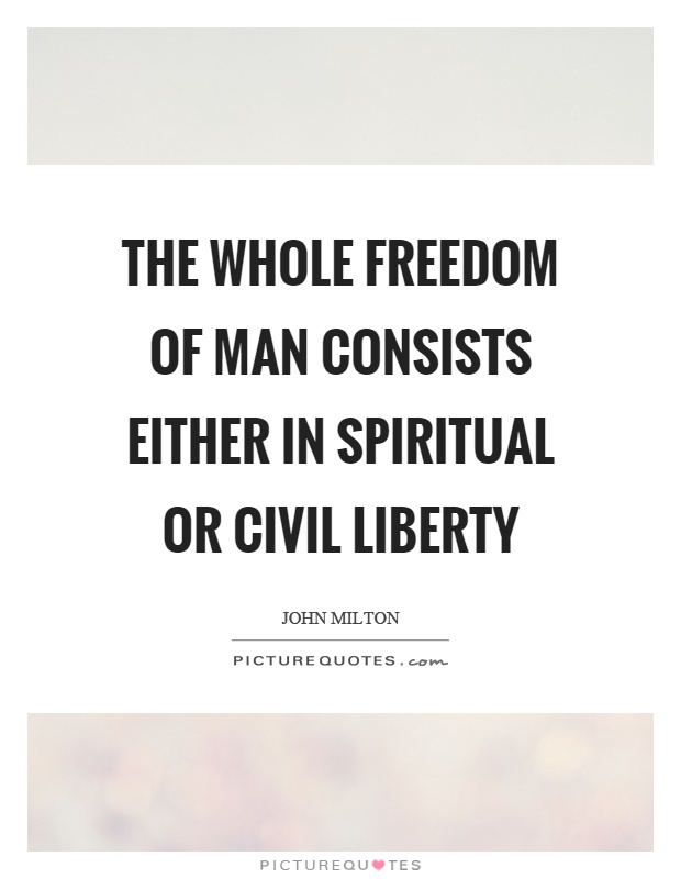 The whole freedom of man consists either in spiritual or civil liberty Picture Quote #1