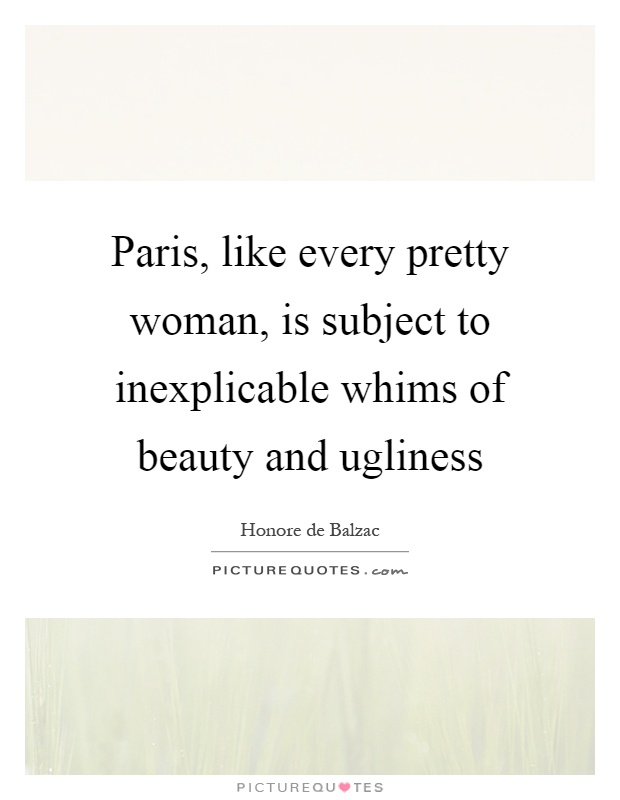 Paris, like every pretty woman, is subject to inexplicable whims of beauty and ugliness Picture Quote #1