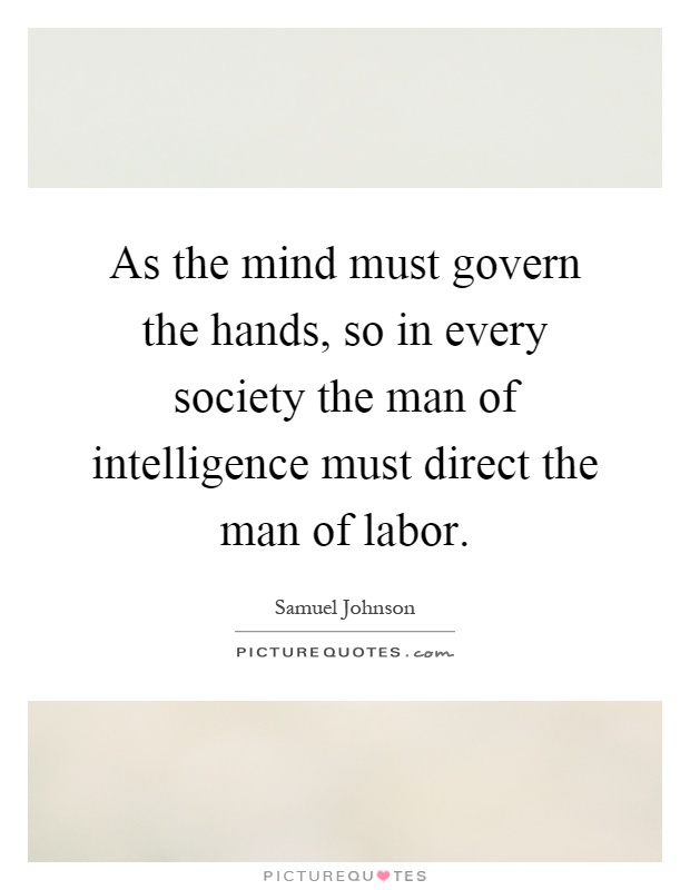 As the mind must govern the hands, so in every society the man of intelligence must direct the man of labor Picture Quote #1