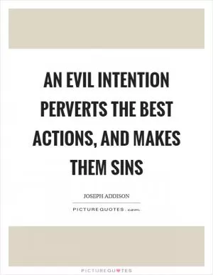 An evil intention perverts the best actions, and makes them sins Picture Quote #1