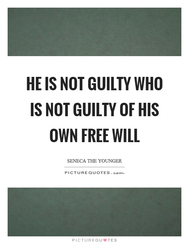 He is not guilty who is not guilty of his own free will Picture Quote #1