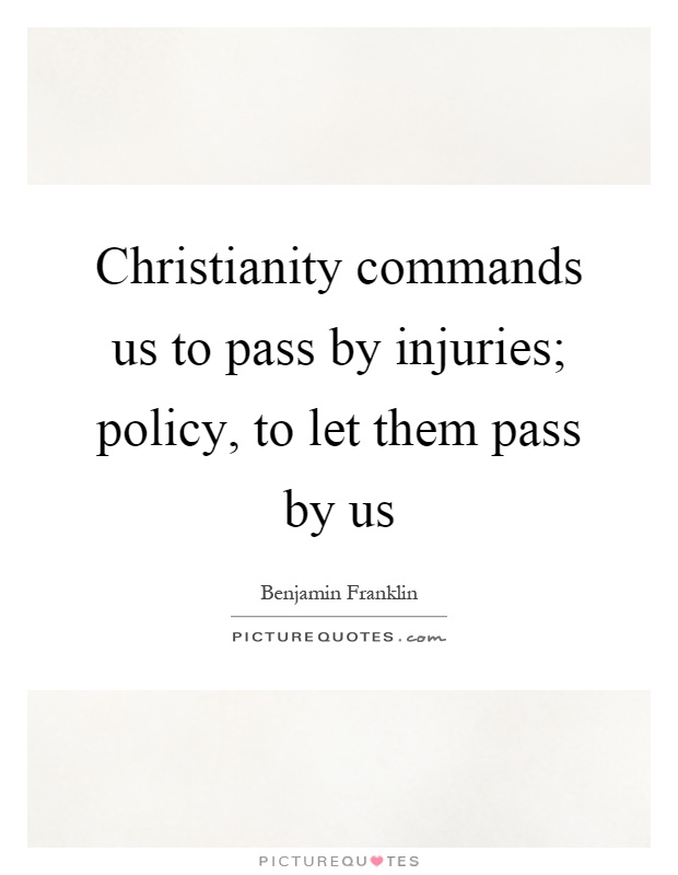 Christianity commands us to pass by injuries; policy, to let them pass by us Picture Quote #1