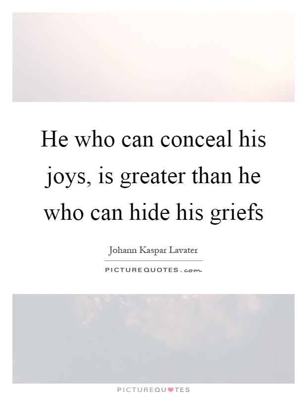 He who can conceal his joys, is greater than he who can hide his griefs Picture Quote #1