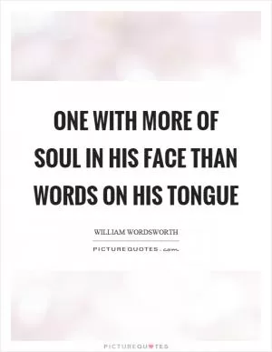 One with more of soul in his face than words on his tongue Picture Quote #1