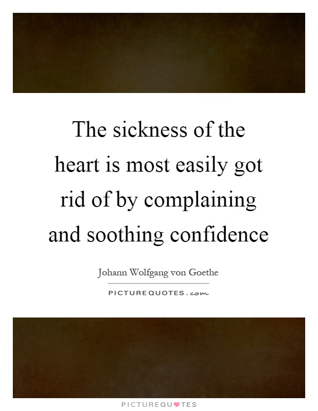 The sickness of the heart is most easily got rid of by complaining and soothing confidence Picture Quote #1