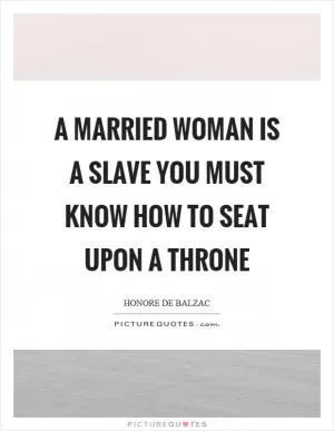 A married woman is a slave you must know how to seat upon a throne Picture Quote #1