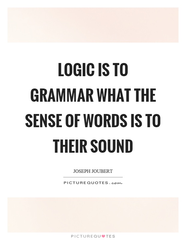 Logic is to grammar what the sense of words is to their sound Picture Quote #1