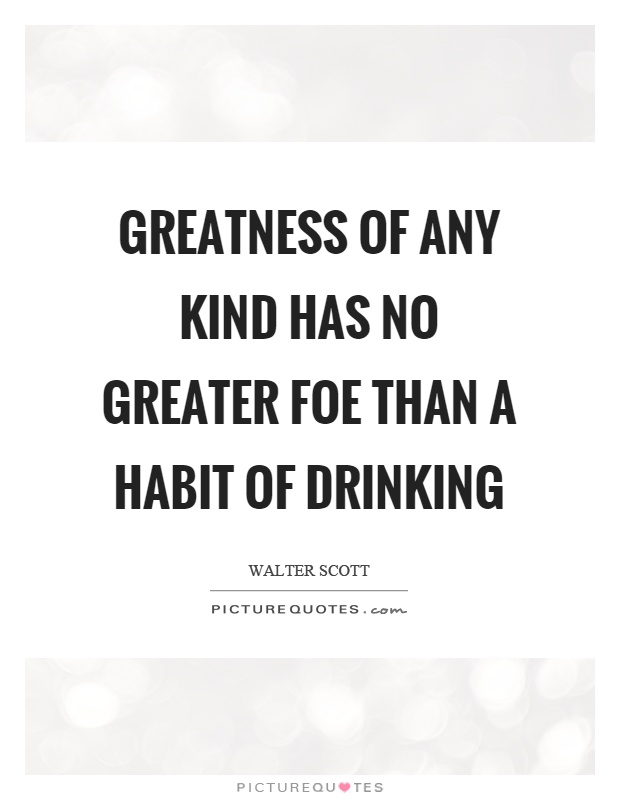 Greatness of any kind has no greater foe than a habit of drinking Picture Quote #1