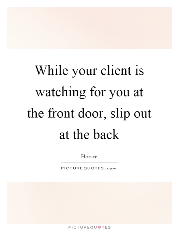 While your client is watching for you at the front door, slip out at the back Picture Quote #1