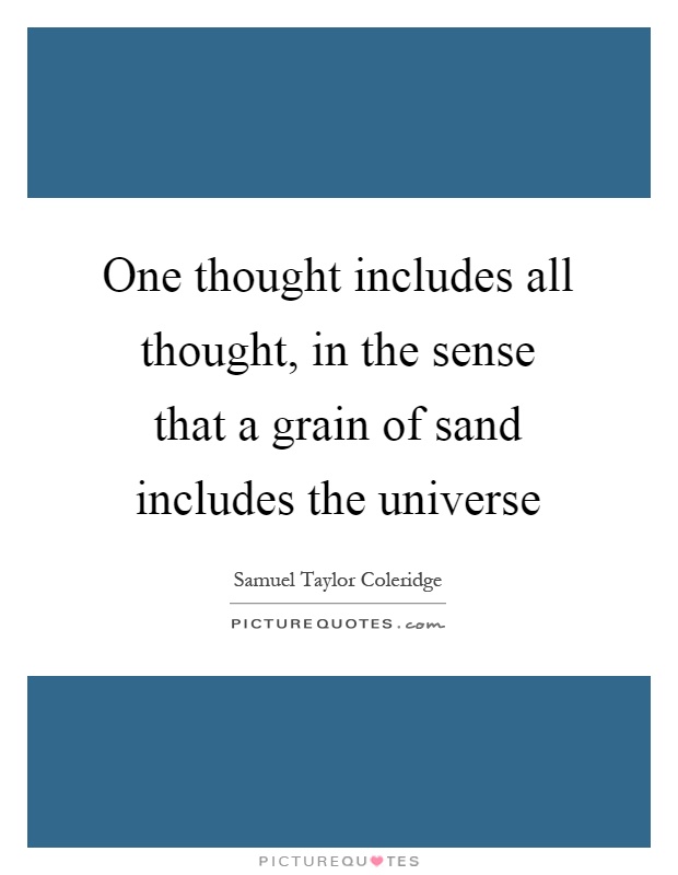 One thought includes all thought, in the sense that a grain of sand includes the universe Picture Quote #1
