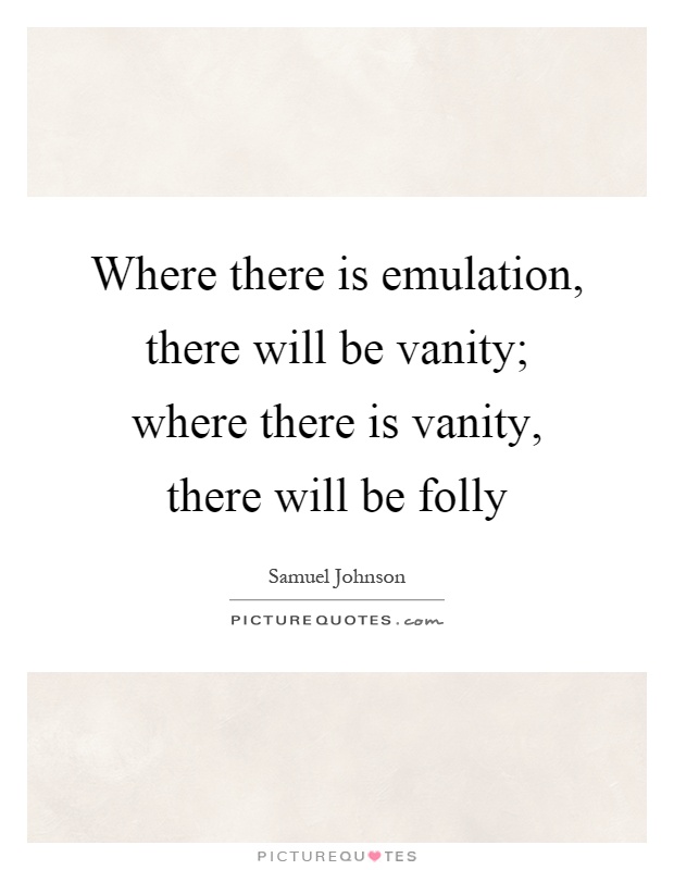 Where there is emulation, there will be vanity; where there is vanity, there will be folly Picture Quote #1