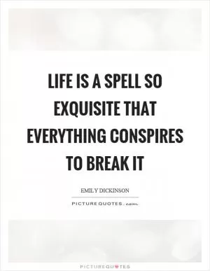 Life is a spell so exquisite that everything conspires to break it Picture Quote #1