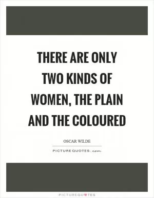 There are only two kinds of women, the plain and the coloured Picture Quote #1