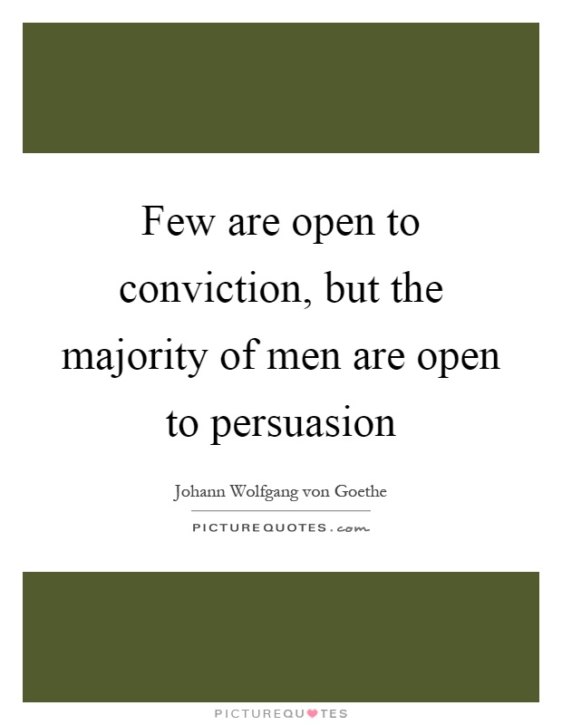 Few are open to conviction, but the majority of men are open to persuasion Picture Quote #1