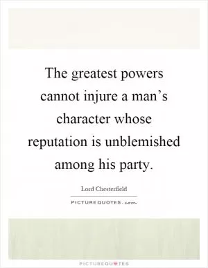 The greatest powers cannot injure a man’s character whose reputation is unblemished among his party Picture Quote #1